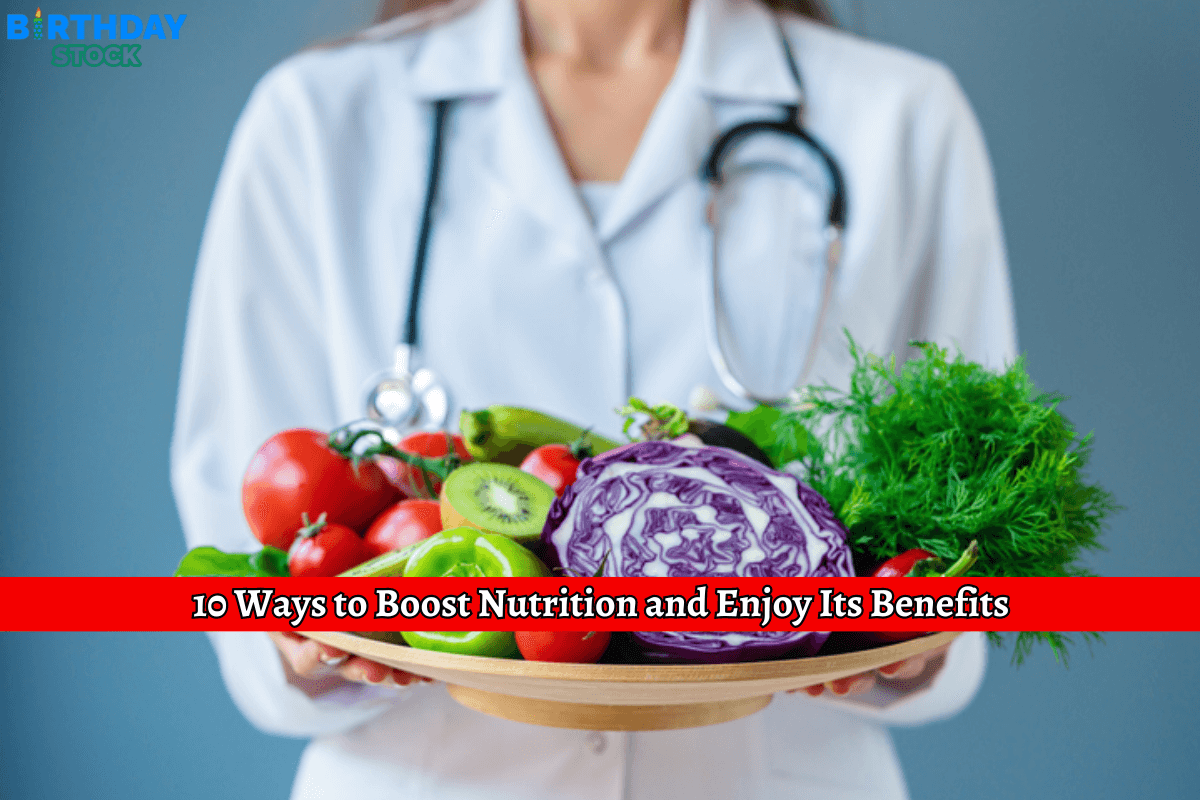 10 Ways to Boost Nutrition and Enjoy Its Benefits