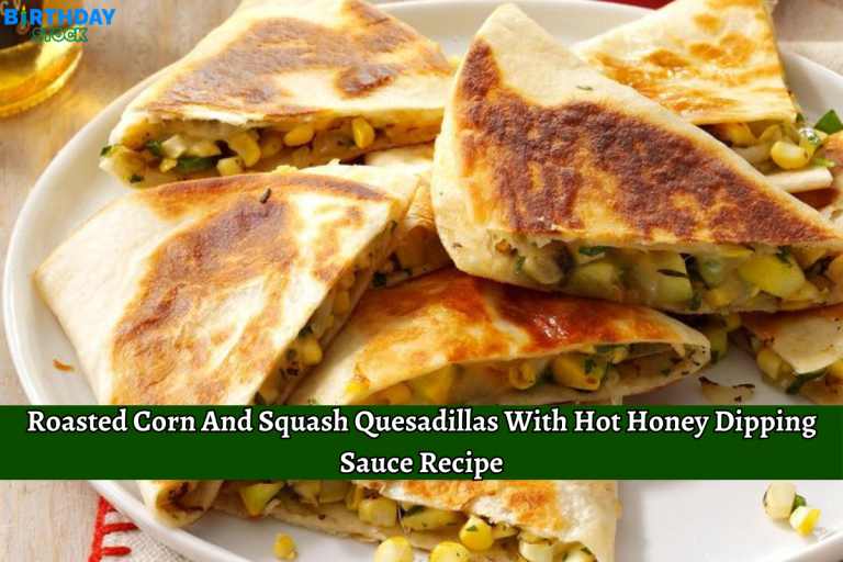 Roasted Corn And Squash Quesadillas With Hot Honey Dipping Sauce Recipe