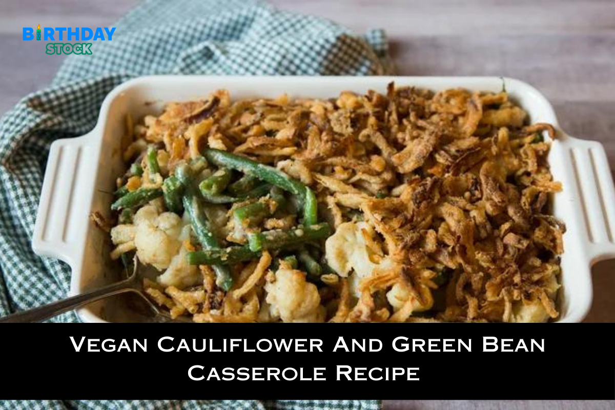 Vegan Cauliflower And Green Bean Casserole Recipe