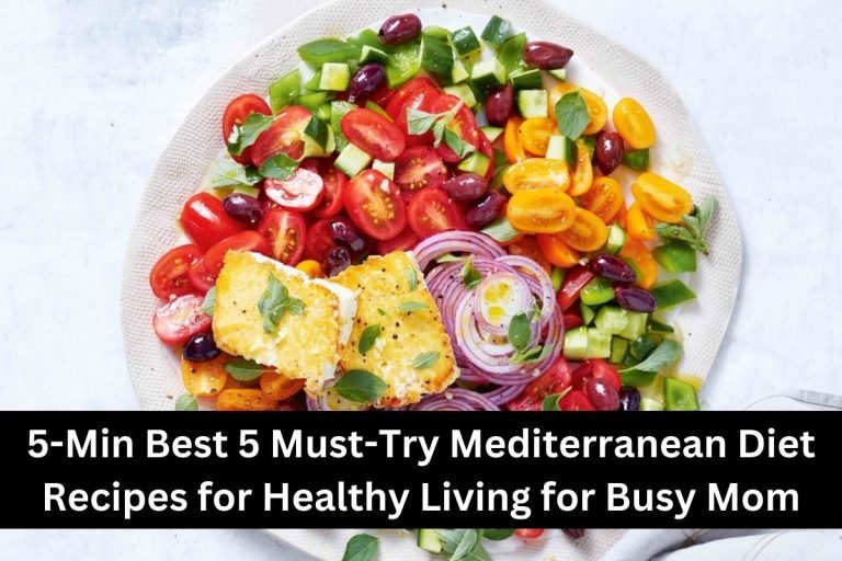 5-Min Best 5 Must-Try Mediterranean Diet Recipes for Healthy Living for Busy Mom
