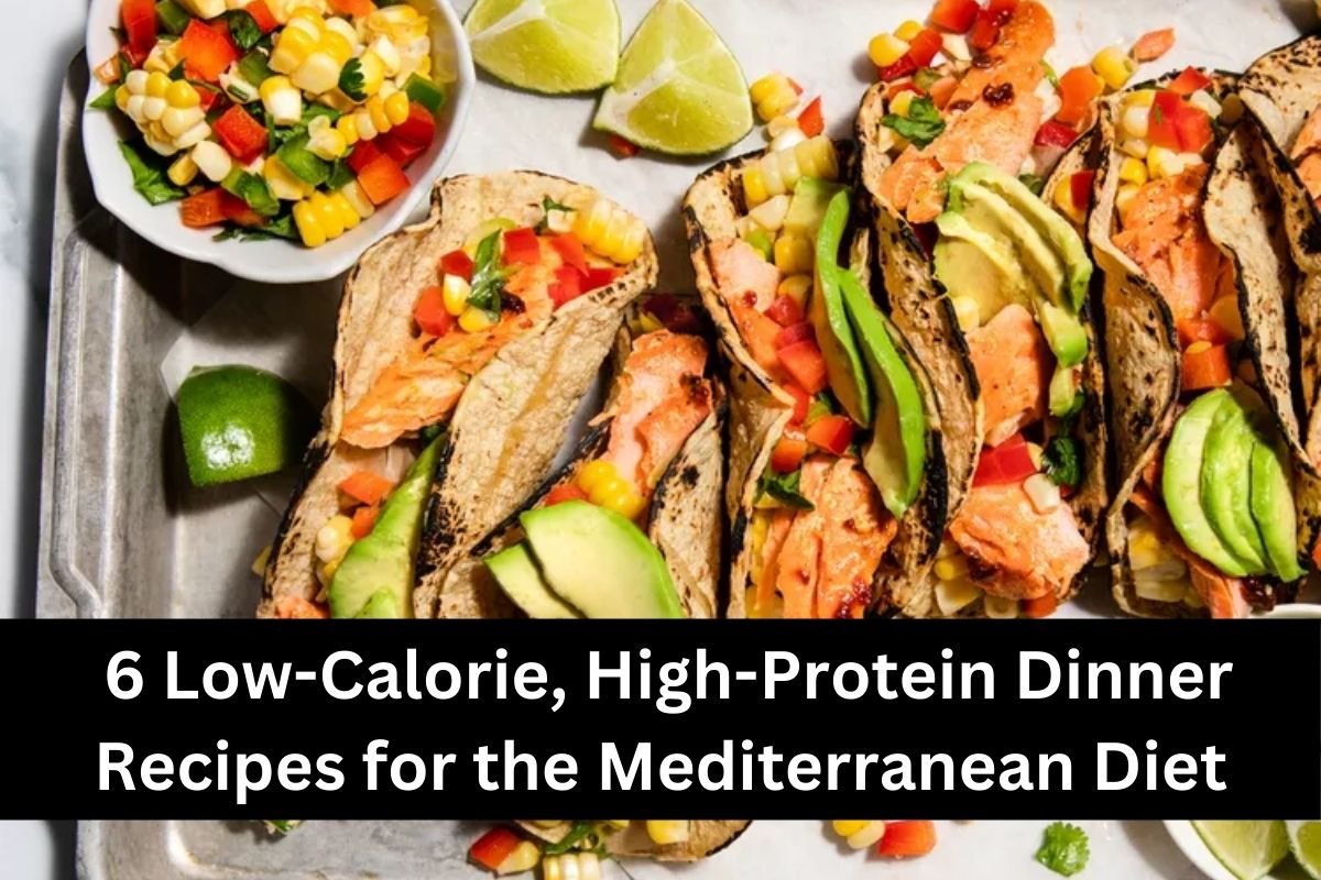 6 Low-Calorie, High-Protein Dinner Recipes for the Mediterranean Diet