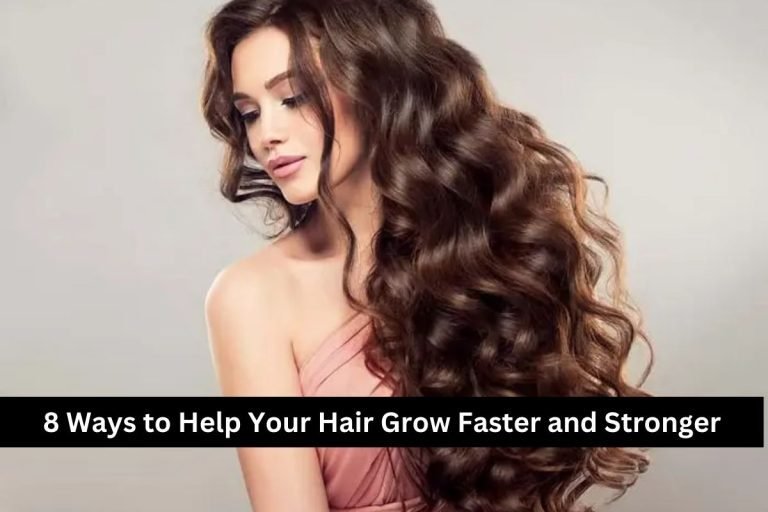 8 Ways to Help Your Hair Grow Faster and Stronger