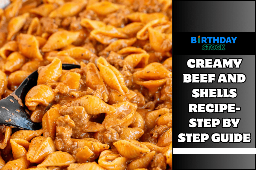 Creamy Beef And Shells Recipe- Step By Step Guide - Birthday Stock