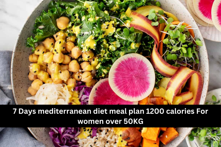 7 Days mediterranean diet meal plan 1200 calories For women over 50KG