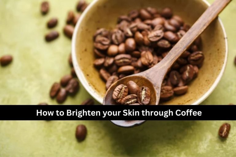 How to Brighten your Skin through Coffee