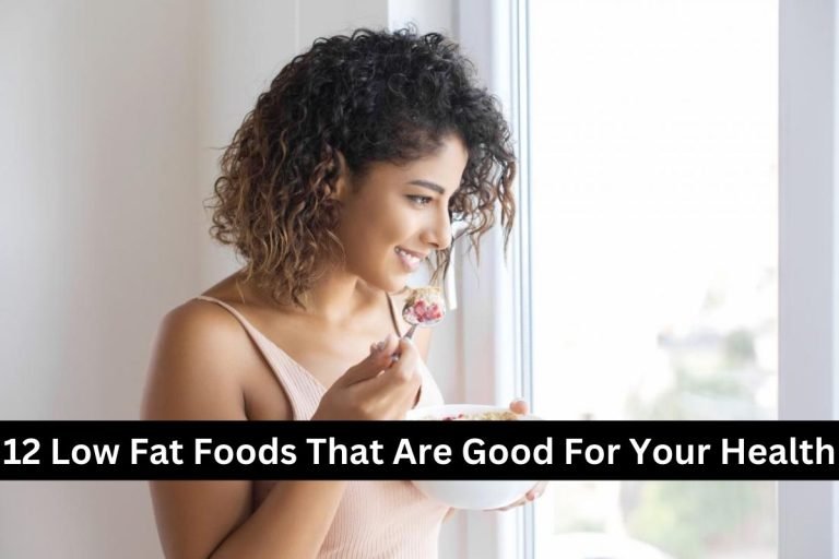 12 Low Fat Foods That Are Good For Your Health