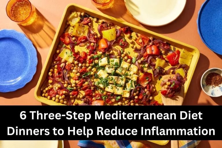 6 Three-Step Mediterranean Diet Dinners to Help Reduce Inflammation