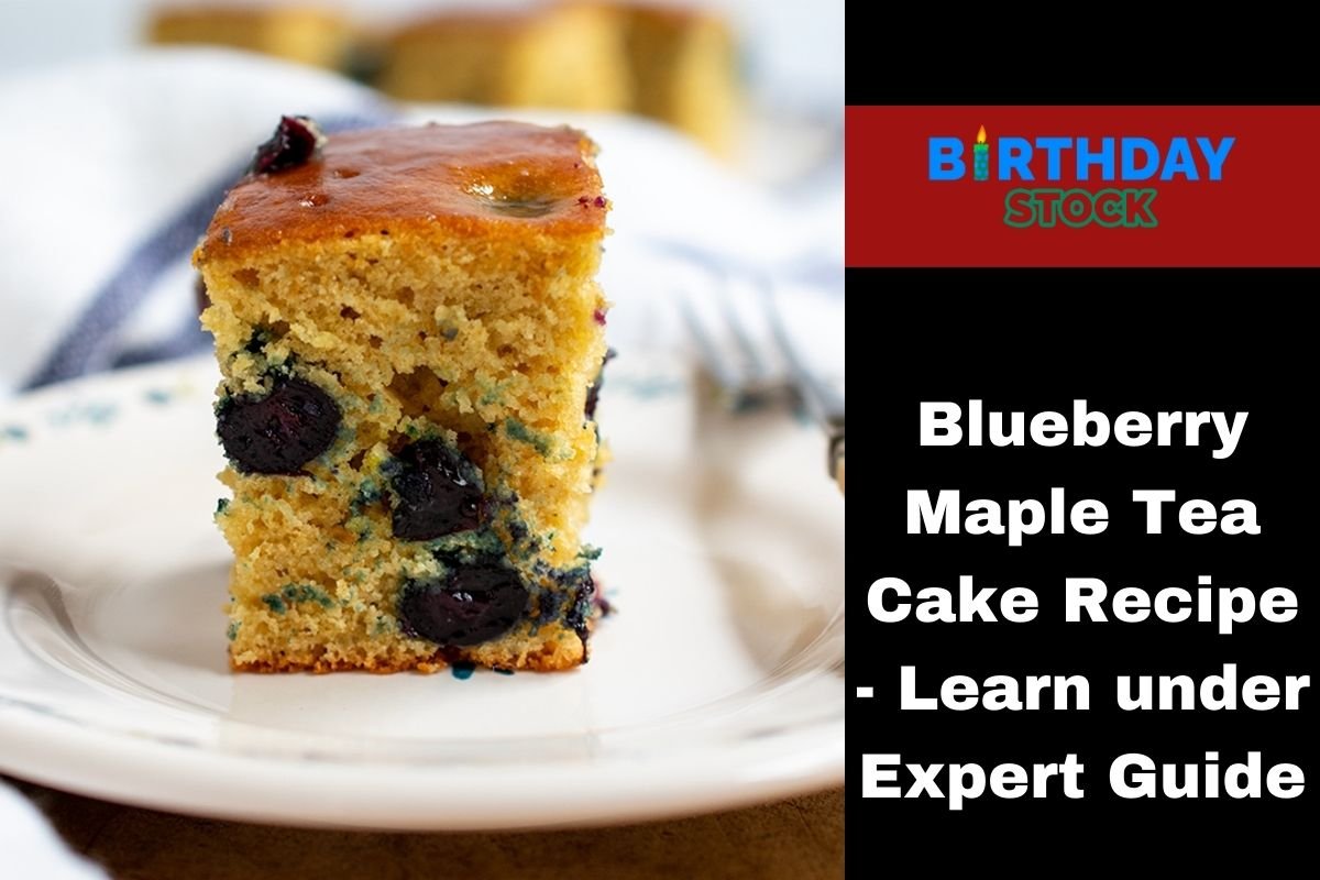 Blueberry Maple Tea Cake Recipe - Learn under Expert Guide