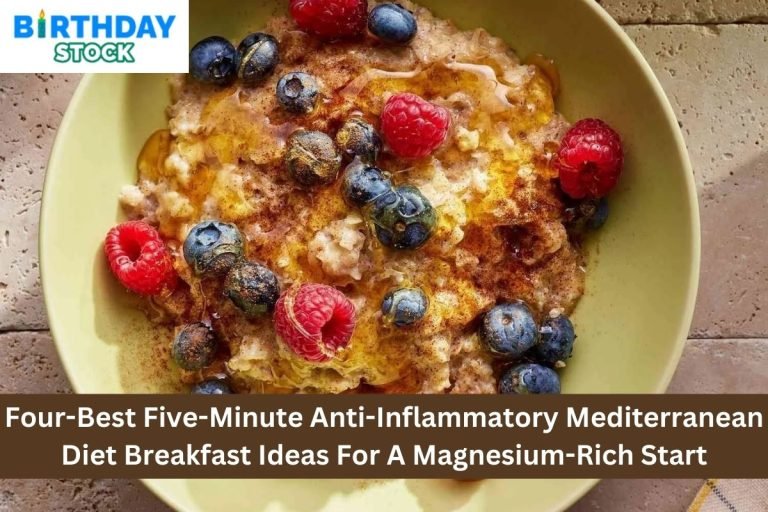 Four-Best Five-Minute Anti-Inflammatory Mediterranean Diet Breakfast Ideas For A Magnesium-Rich Start