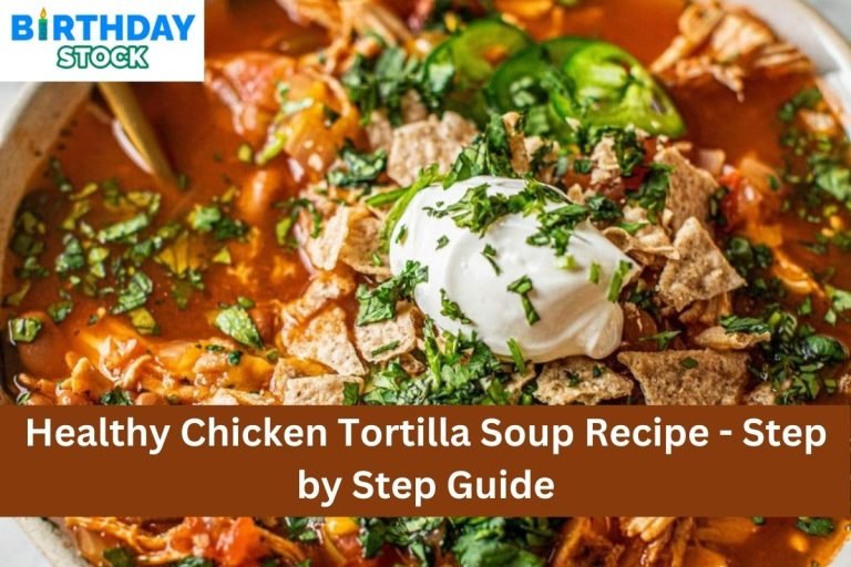 Healthy Chicken Tortilla Soup Recipe - Step by Step Guide
