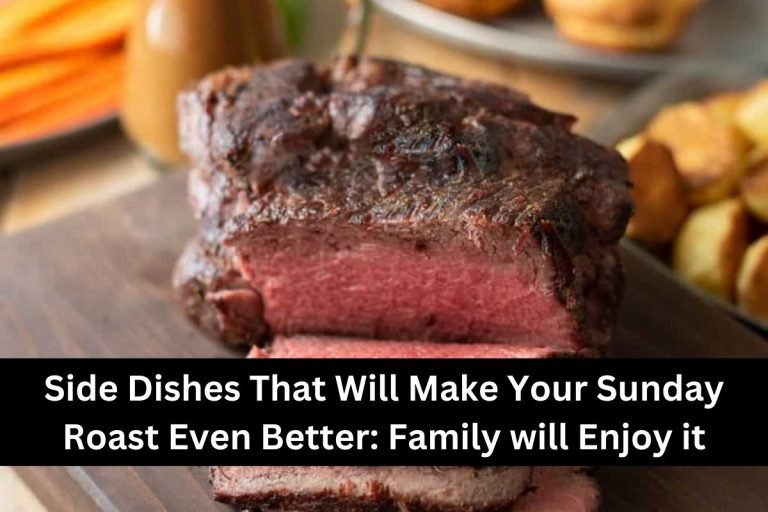Side Dishes That Will Make Your Sunday Roast Even Better Family will Enjoy it