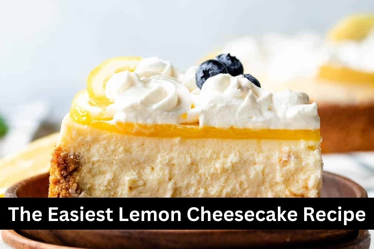 The Easiest Lemon Cheesecake Recipe