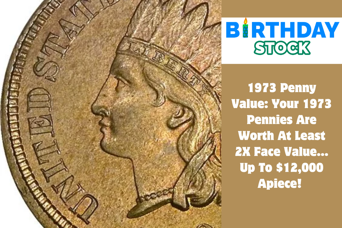 1973 Penny Value Your 1973 Pennies Are Worth At Least 2X Face Value… Up To $12,000 Apiece! 