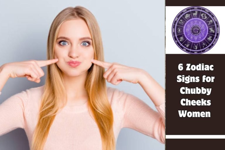 6 Zodiac Signs for Chubby Cheeks Women