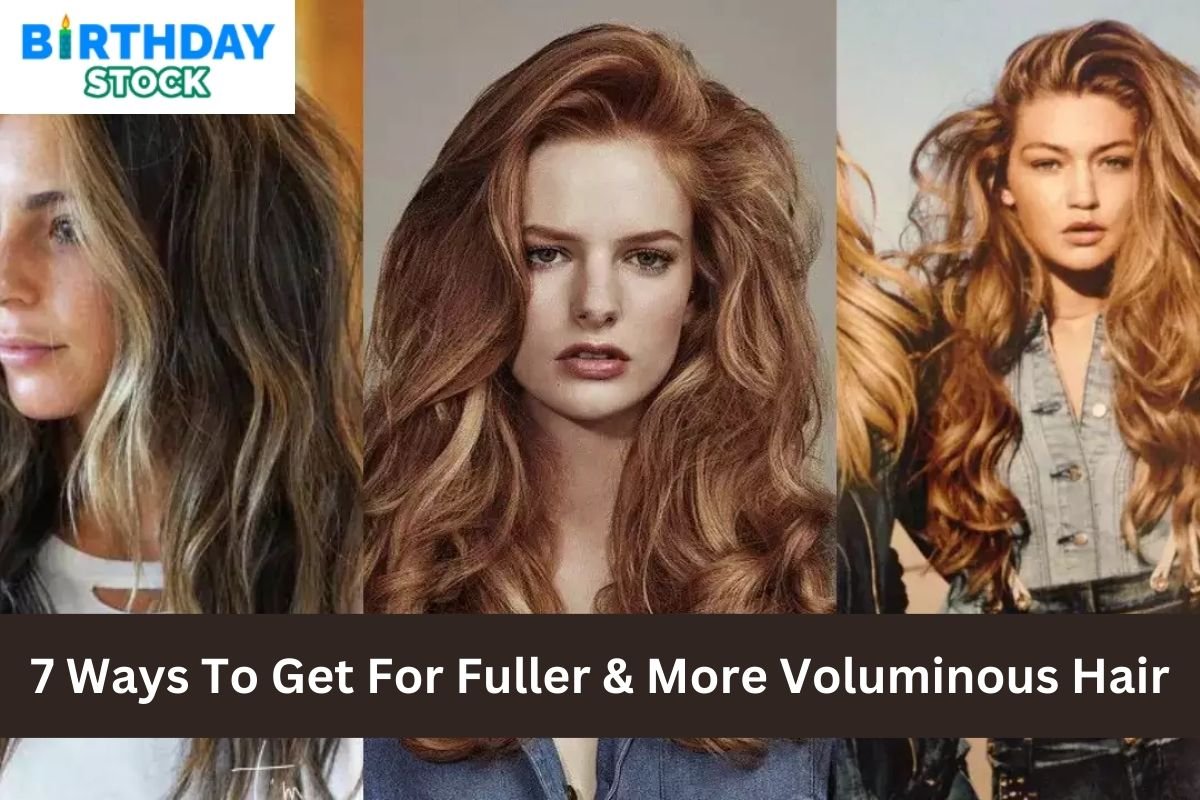 7 Ways To Get For Fuller & More Voluminous Hair