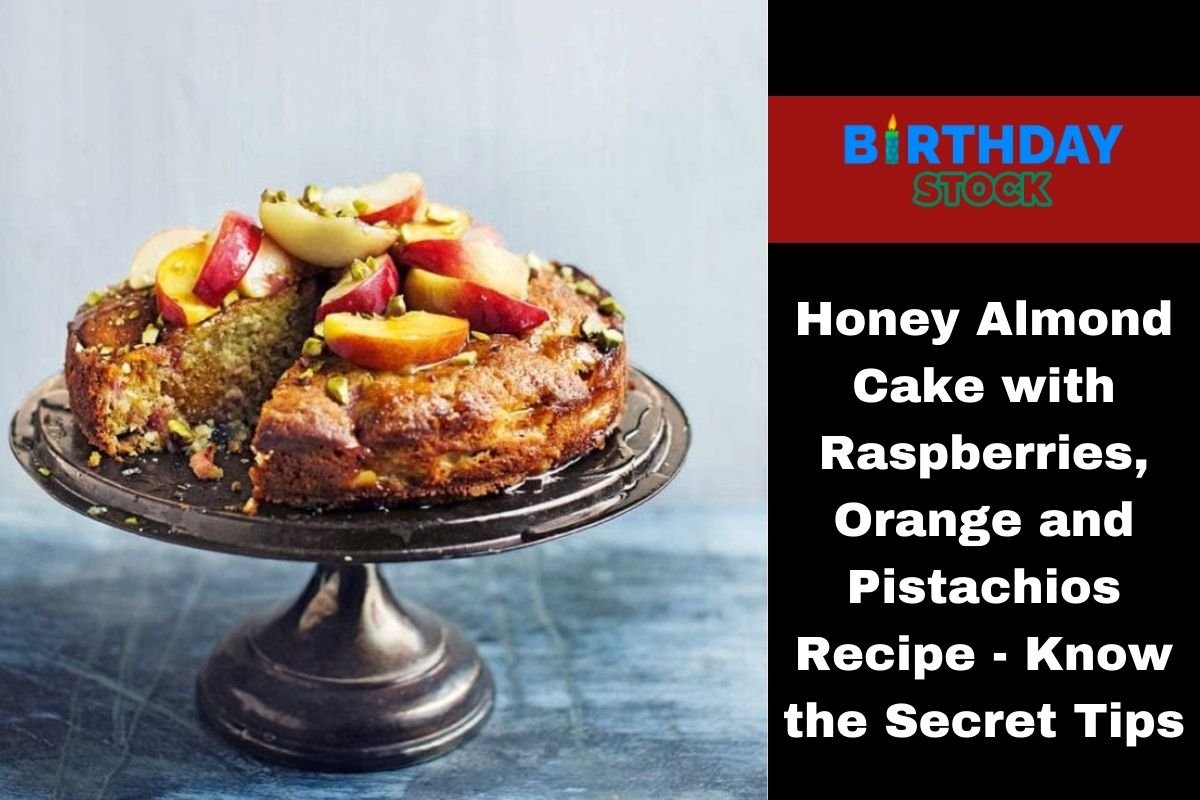 Honey Almond Cake with Raspberries, Orange and Pistachios Recipe - Know the Secret Tips