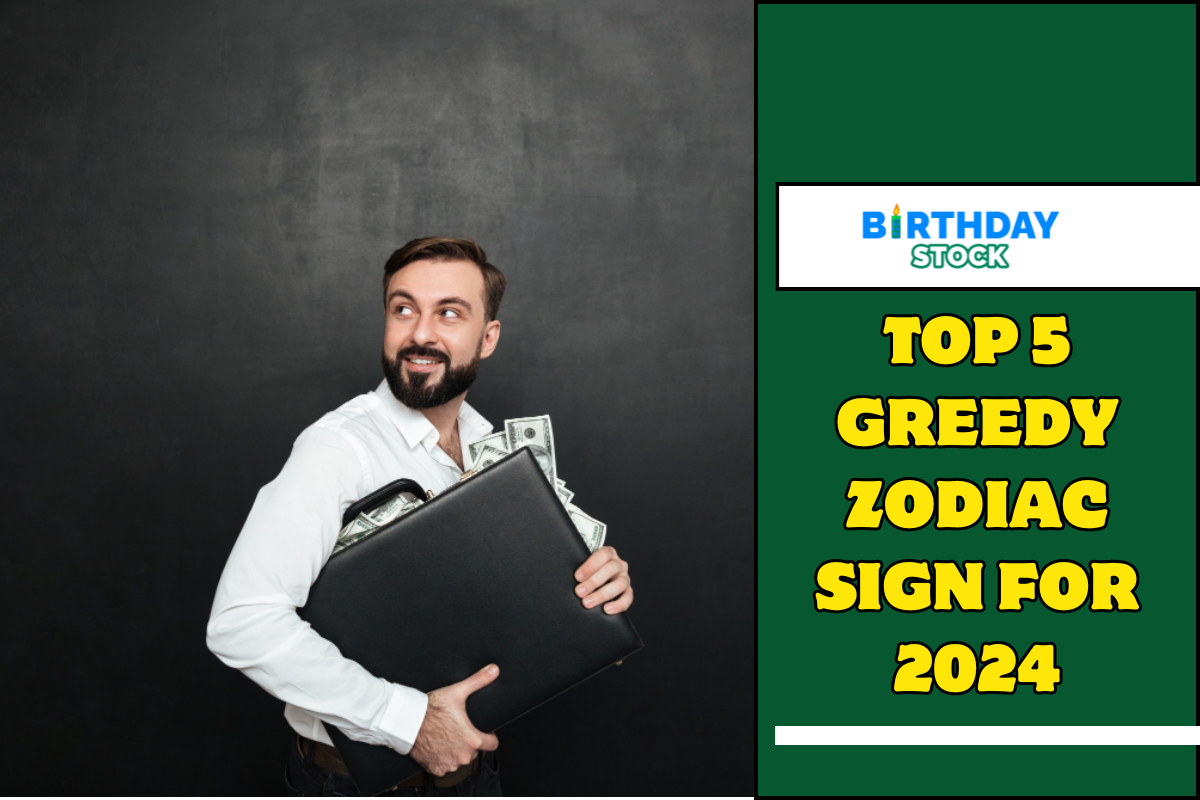 Top 5 greedy zodiac sign for 2024