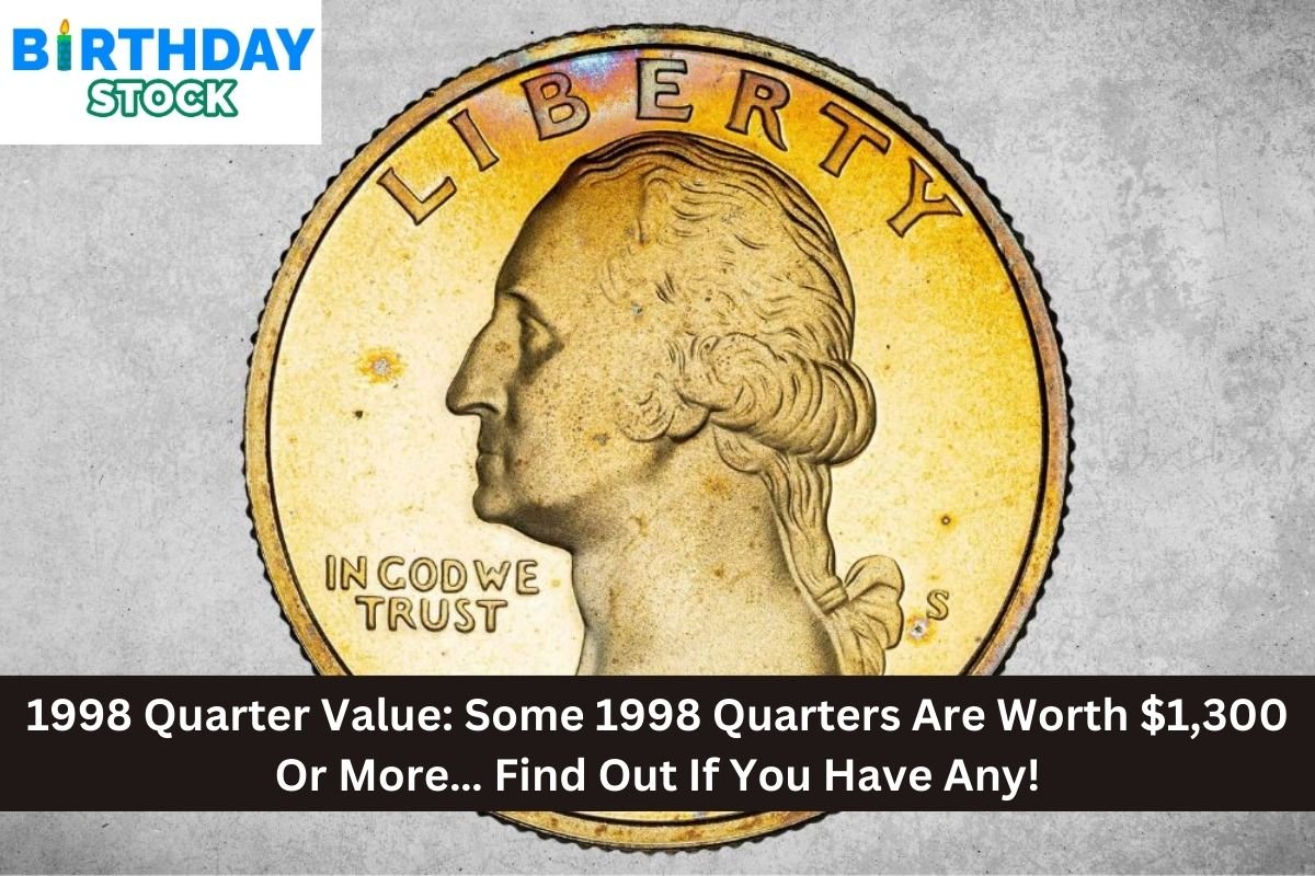 1998 Quarter Value: Some 1998 Quarters Are Worth $1,300 Or More… Find Out If You Have Any!