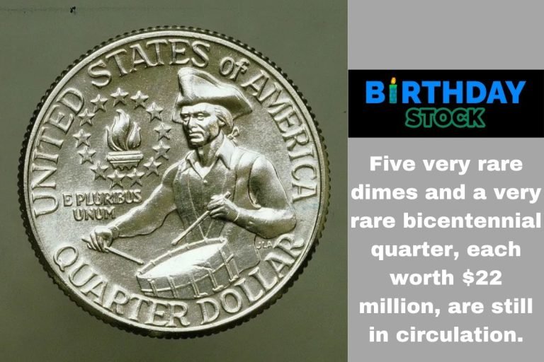 Five very rare dimes and a very rare bicentennial quarter, each worth $22 million, are still in circulation.