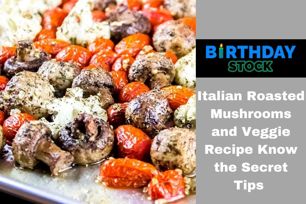 Italian Roasted Mushrooms and Veggie Recipe Know the Secret Tips