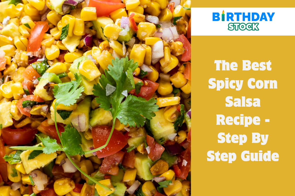The Best Spicy Corn Salsa Recipe - Step By Step Guide