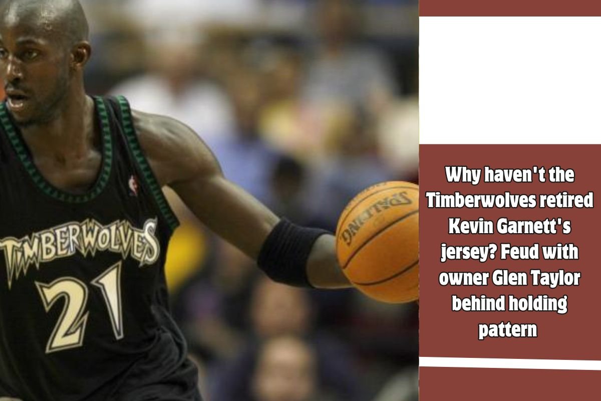 Why haven't the Timberwolves retired Kevin Garnett's jersey Feud with owner Glen Taylor behind holding pattern