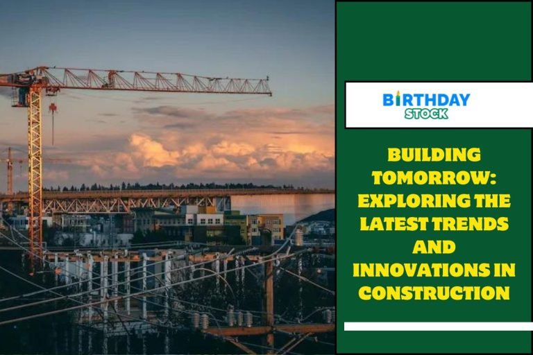 Building Tomorrow Exploring the Latest Trends and Innovations in Construction