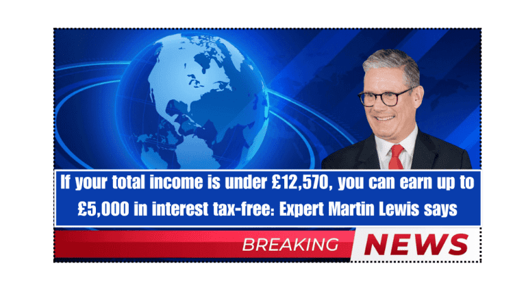 If your total income is under £12,570, you can earn up to £5,000 in interest tax-free: Expert Martin Lewis says